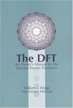 The DFT: An Owners' Manual for the Discrete Fourier Transform - William L. Briggs, Van Emden Henson