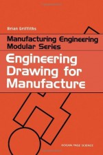 Engineering Drawing for Manufacture (Manufacturing Engineering Modular Series) - Brian Griffiths