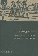 Dissenting Bodies: Corporealities in Early New England - Martha L. Finch