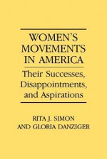 Women's Movements in America: Their Successes, Disappointments, and Aspirations - Rita J. Simon, Gloria Danziger