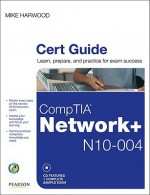 CompTIA Network+ (N10-004) Cert Guide [With CDROM] - Mike Harwood