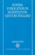 Scribal Publication in Seventeenth-Century England - Harold Love