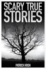 Scary True Stories - Patrick Kroh