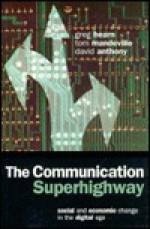 The Communication Superhighway: Social and Economic Change in the Digital Age - David Anthony, Greg Hearn