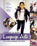 Learning to Teach Language Arts in a Field-Based Setting - Donna L. Wiseman, Laurie Elish-Piper