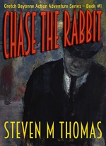 Chase The Rabbit: Gretch Bayonne Action Adventure Series Book #1 - Steven M. Thomas, Haans Peterson, Nick Russell