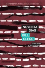 Noventa Dias: Diário de Uma Recuperação - Bill Clegg, Pedro Maia Soares