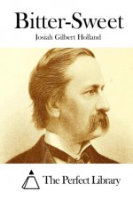 Bitter-Sweet - Josiah Gilbert Holland, The Perfect Library