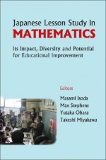 Japanese Lesson Study in Mathematics: Its Impact, Diversity and Potential for Educational Improvement - Masami Isoda