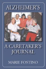 Alzheimer's: A Caretaker's Journal - Marie Fostino