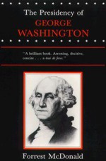 The Presidency of George Washington - Forrest McDonald