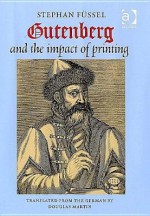 Gutenberg and the Impact of Printing - Stephan Füssel