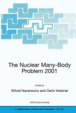 The Nuclear Many Body Problem 2001 (Nato Science Series Ii: Mathematics, Physics And Chemistry) - Witold Nazarewicz, Dario Vretenar