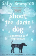 Shoot the Damn Dog - A Memoir of Depression - Sally Brampton