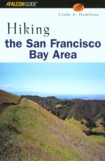 Hiking the San Francisco Bay Area: A Guide to the Bay Area's Greatest Hiking Adventures - Linda Anne Hamilton, Linda Parker