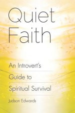 Quiet Faith: An Introvert's Guide to Spiritual Survival - Judson Edwards