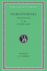 Demosthenes, Vol 4: Orations 27-40 - Demosthenes, A.T. Murray