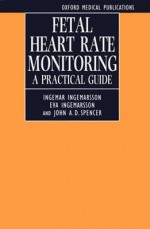 Fetal Heart Rate Monitoring: A Practical Guide - Eva Ingemarsson