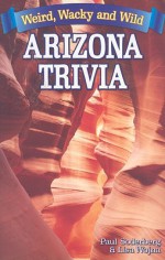 Arizona Trivia: Weird, Wacky and Wild - Paul Soderberg, Lisa Wojna