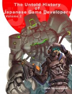 The Untold History of Japanese Game Developers Volume 2: Monochrome - John Szczepaniak