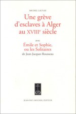 Une Greve D'Esclaves a Alger Au Xviiie Siecle - Michel Launay