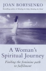 A Woman's Spiritual Journey: Finding The Feminine Path To Fulfilment - Joan Borysenko