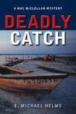 Deadly Catch: A Mac McClellan Mystery - E. Michael Helms