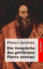 Die Gesprache Des Gottlichen Pietro Aretino: Ragionamenti - Pietro Aretino