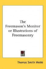 The Freemason's Monitor or Illustrations of Freemasonry - Thomas Smith Webb