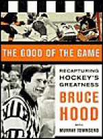 The Good of the Game: Recapturing Hockey's Greatness - Bruce Hood, Murray Townsend