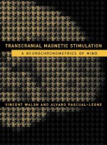 Transcranial Magnetic Stimulation: A Neurochronometrics of Mind (Bradford Books) - Vincent Walsh