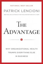 The Advantage, Enhanced Edition: Why Organizational Health Trumps Everything Else In Business - Patrick M. Lencioni