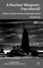 A Nuclear Weapons-Free World?: Britain, Trident and the Challenges Ahead (Global Issues) - Nick Ritchie