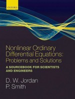 Nonlinear Ordinary Differential Equations: Problems And Solutions: A Sourcebook For Scientists And Engineers - D.W. Jordan, Peter Smith