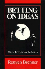 Betting on Ideas: Wars, Invention, Inflation - Reuven Brenner