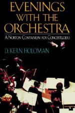 Evenings with the Orchestra: A Norton Companion for Concertgoers (First) - D. Kern Holoman, Mark Oehlschlager, Guenet Abraham