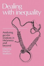 Dealing with Inequality: Analysing Gender Relations in Melanesia and Beyond - Marilyn Strathern