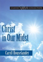 Christ in Our Midst: Wisdom from Caryll Houselander - Caryll Houselander