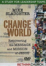 Change the World: A Study for Leadership Teams: Recovering the Message and Mission of Jesus - Mike Slaughter