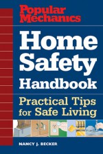 Popular Mechanics Home Safety Handbook: Practical Tips for Safe Living - Nancy Becker