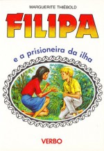 Filipa e a prisioneira da ilha - Marguerite Thiébold, Maria Adelaide Couto Viana