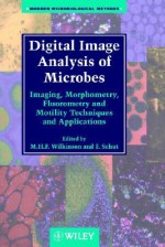 Digital Image Analysis of Microbes: Imaging, Morphometry, Fluorometry and Motility Techniques and Applications - Wilkinson