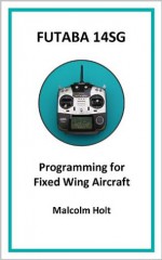 Futaba 14SG - Programming for Fixed Wing Aircraft - Malcolm Holt