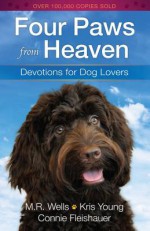 Four Paws from Heaven: Devotions for Dog Lovers - M R Wells, Kris Young, Connie Fleishauer