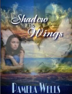 In the Shadow of His Wings - Pamela Wells