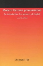 Modern German Pronunciation: An Introduction for Speakers of English - Christopher Hall