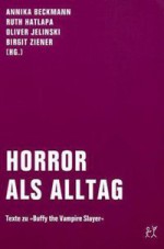 Horror als Alltag. Texte zu "Buffy the Vampire Slayer" - Annika Beckmann, Ruth Hatlapa, Oliver Jelinski, Birgit Ziener