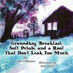 Groundhog Breakfast, Soft Petals, and a Roof That Don't Leak Too Much - Linda Williamson, Irene Mollett