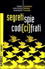 Segreti, Spie, Codici Cifrati: Crittografia: La Storia, Le Tecniche, Gli Aspetti Giuridici - Corrado Giustozzi, Andrea Monti, Enrico Zimuel