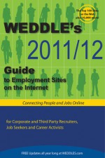 WEDDLE's 2011/12 Guide to Employment Sites on the Internet: For Corporate & Third Party Recruiters, Job Seekers & Career Activists - Peter Weddle